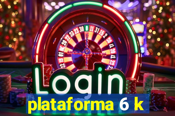 plataforma 6 k